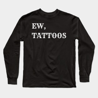 ew, tattoos Long Sleeve T-Shirt